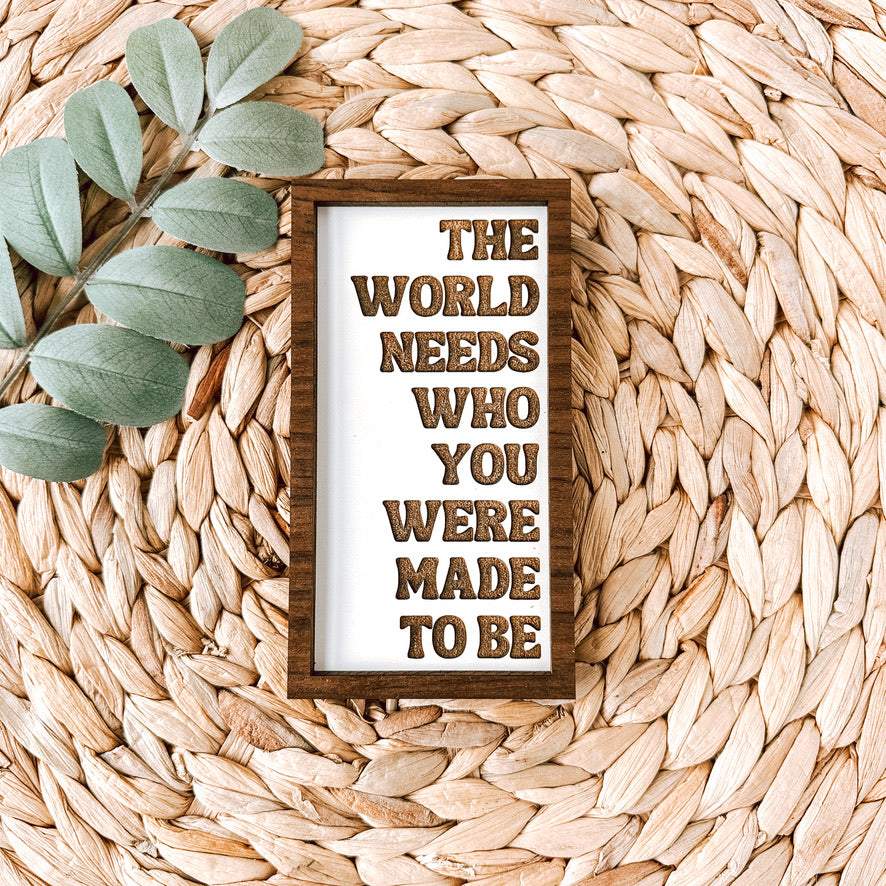 the world needs who you were made to be
