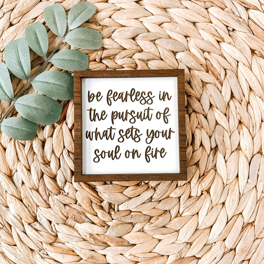 Be fearless in pursuit of what sets your soul on fire