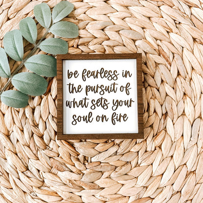 Be fearless in pursuit of what sets your soul on fire
